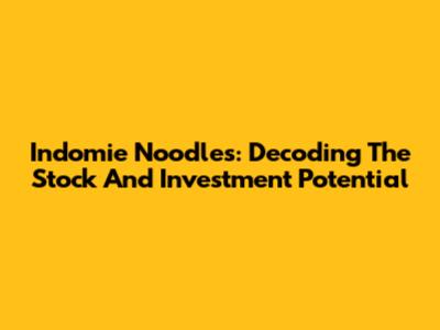 Indomie Noodles: Decoding The Stock And Investment Potential