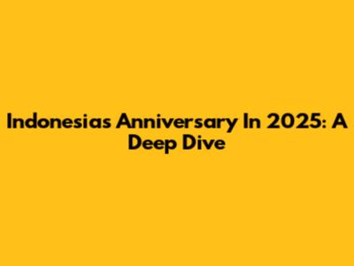 Indonesia's Anniversary In 2025: A Deep Dive