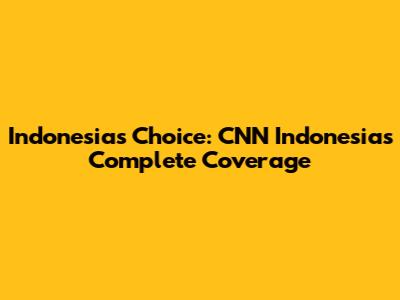 Indonesia's Choice: CNN Indonesia's Complete Coverage