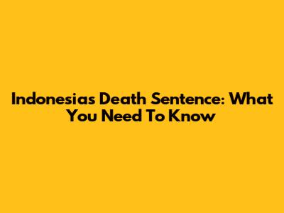 Indonesia's Death Sentence: What You Need To Know