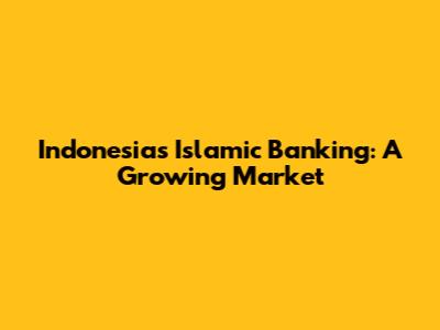 Indonesia's Islamic Banking: A Growing Market