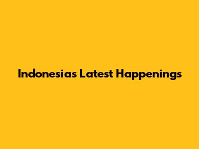 Indonesia's Latest Happenings