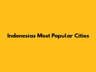 Indonesia's Most Popular Cities