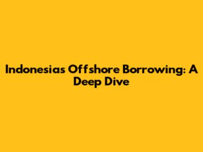 Indonesia's Offshore Borrowing: A Deep Dive