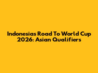 Indonesia's Road To World Cup 2026: Asian Qualifiers