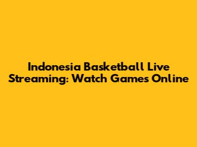Indonesia Basketball Live Streaming: Watch Games Online