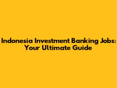 Indonesia Investment Banking Jobs: Your Ultimate Guide