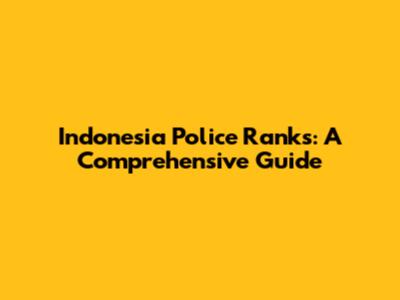 Indonesia Police Ranks: A Comprehensive Guide