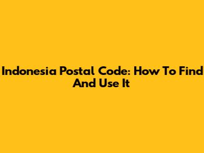 Indonesia Postal Code: How To Find And Use It