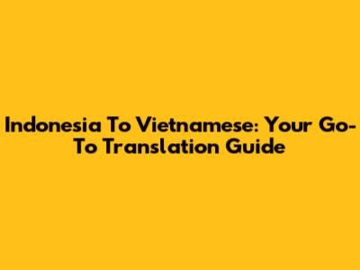 Indonesia To Vietnamese: Your Go-To Translation Guide