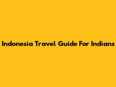 Indonesia Travel Guide For Indians