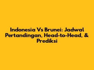 Indonesia Vs Brunei: Jadwal Pertandingan, Head-to-Head, & Prediksi
