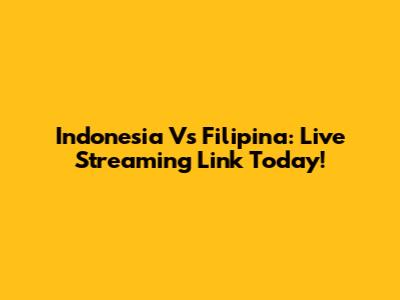 Indonesia Vs Filipina: Live Streaming Link Today!