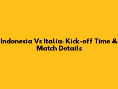 Indonesia Vs Italia: Kick-off Time & Match Details