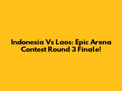 Indonesia Vs Laos: Epic Arena Contest Round 3 Finale!