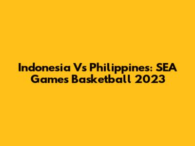 Indonesia Vs Philippines: SEA Games Basketball 2023