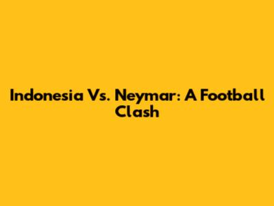 Indonesia Vs. Neymar: A Football Clash