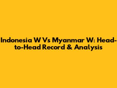 Indonesia W Vs Myanmar W: Head-to-Head Record & Analysis