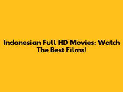 Indonesian Full HD Movies: Watch The Best Films!