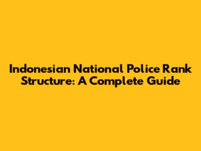 Indonesian National Police Rank Structure: A Complete Guide