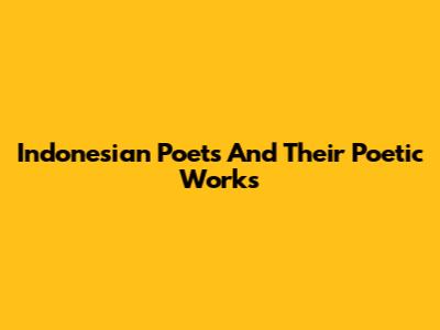 Indonesian Poets And Their Poetic Works