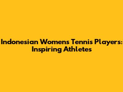 Indonesian Women's Tennis Players: Inspiring Athletes