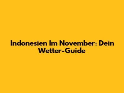 Indonesien Im November: Dein Wetter-Guide