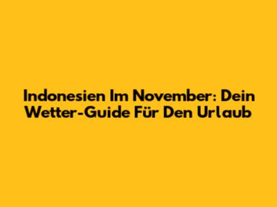 Indonesien Im November: Dein Wetter-Guide Für Den Urlaub