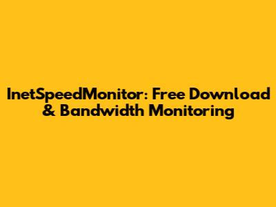 InetSpeedMonitor: Free Download & Bandwidth Monitoring