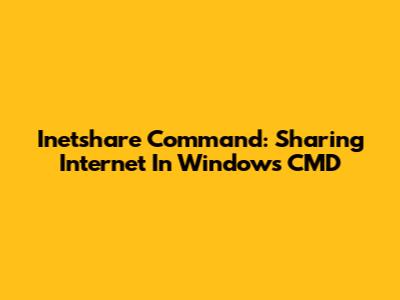Inetshare Command: Sharing Internet In Windows CMD