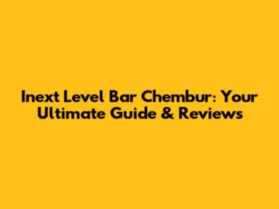 Inext Level Bar Chembur: Your Ultimate Guide & Reviews