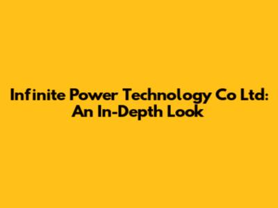 Infinite Power Technology Co Ltd: An In-Depth Look