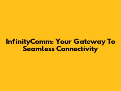 InfinityComm: Your Gateway To Seamless Connectivity
