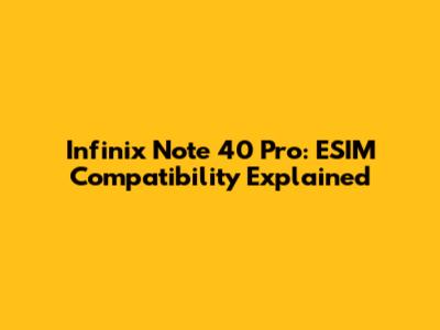 Infinix Note 40 Pro: ESIM Compatibility Explained