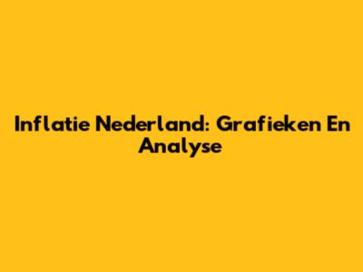 Inflatie Nederland: Grafieken En Analyse