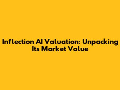 Inflection AI Valuation: Unpacking Its Market Value