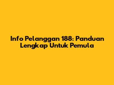 Info Pelanggan 188: Panduan Lengkap Untuk Pemula