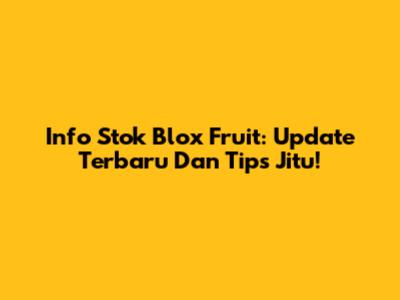 Info Stok Blox Fruit: Update Terbaru Dan Tips Jitu!