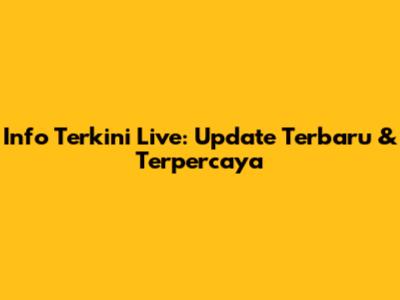 Info Terkini Live: Update Terbaru & Terpercaya
