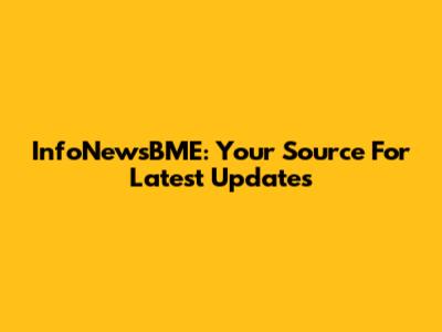 InfoNewsBME: Your Source For Latest Updates