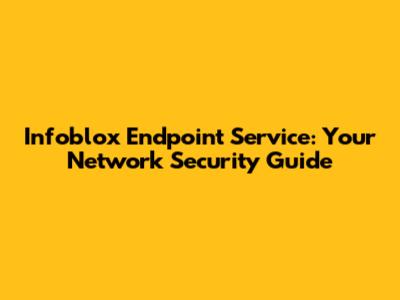 Infoblox Endpoint Service: Your Network Security Guide
