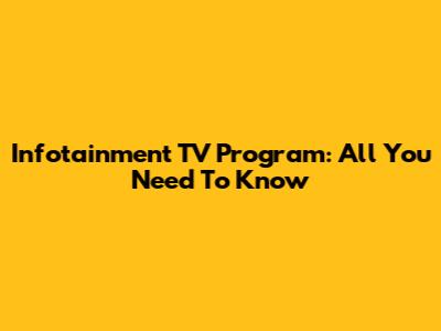 Infotainment TV Program: All You Need To Know