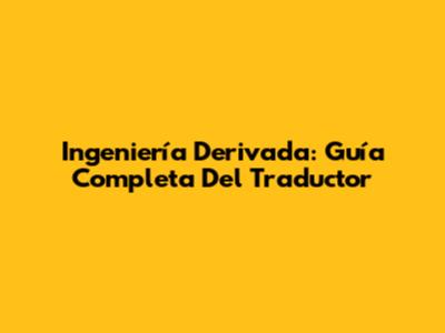 Ingeniería Derivada: Guía Completa Del Traductor
