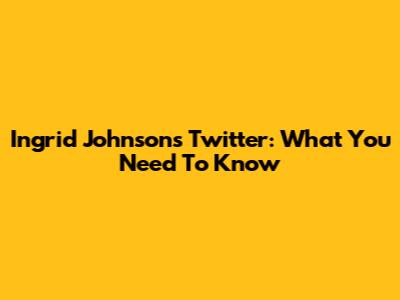 Ingrid Johnson's Twitter: What You Need To Know