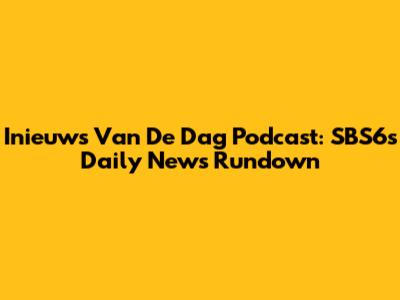 Inieuws Van De Dag Podcast: SBS6's Daily News Rundown