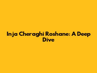 Inja Cheraghi Roshane: A Deep Dive