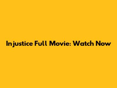 Injustice Full Movie: Watch Now