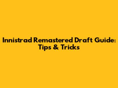 Innistrad Remastered Draft Guide: Tips & Tricks