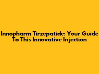 Innopharm Tirzepatide: Your Guide To This Innovative Injection
