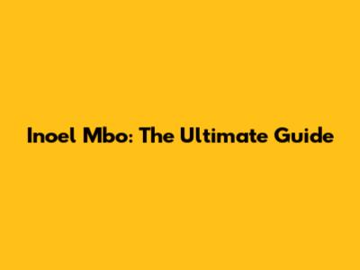 Inoel Mbo: The Ultimate Guide